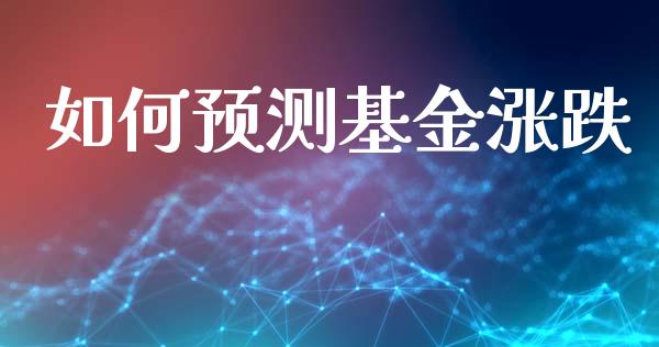 如何预测基金涨跌_https://m.qdlswl.com_恒生指数直播喊单_第1张