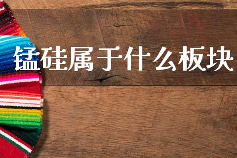 锰硅属于什么板块_https://m.qdlswl.com_纳指直播_第1张