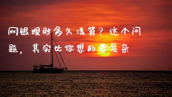 网银理财多久清算？这个问题，其实比你想的要复杂_https://m.qdlswl.com_恒指德指直播室_第1张