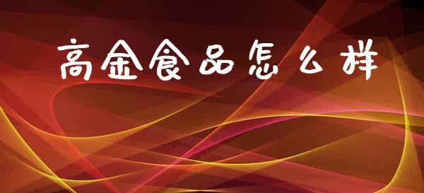 高金食品怎么样_https://m.qdlswl.com_恒指德指直播室_第1张