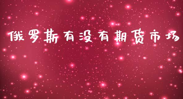 俄罗斯有没有期货市场_https://m.qdlswl.com_恒指德指直播室_第1张