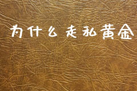 为什么走私黄金_https://m.qdlswl.com_恒指在线直播间_第1张
