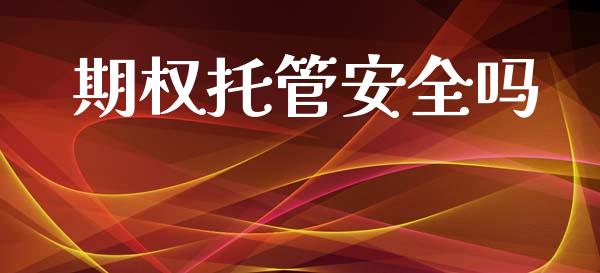 期权托管安全吗_https://m.qdlswl.com_纳指直播_第1张
