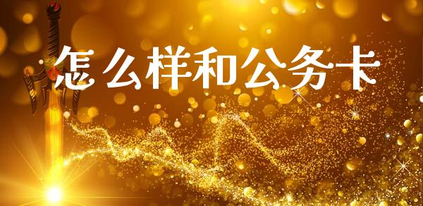 怎么样和公务卡_https://m.qdlswl.com_纳指直播_第1张