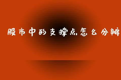 股市中的支撑点怎么分辨_https://m.qdlswl.com_纳指直播_第1张