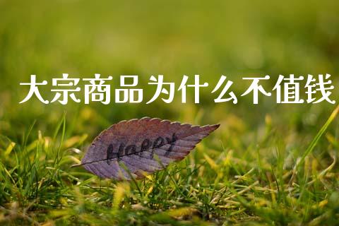 大宗商品为什么不值钱_https://m.qdlswl.com_恒指在线直播间_第1张