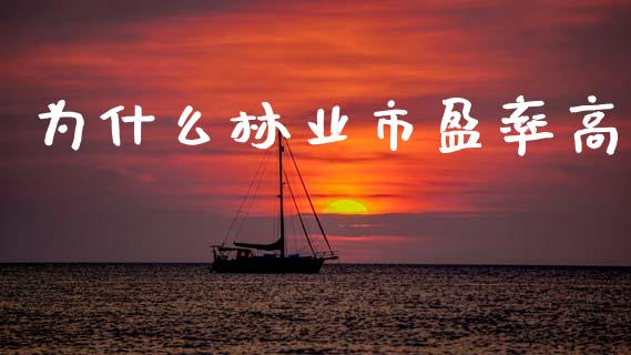 为什么林业市盈率高_https://m.qdlswl.com_纳指直播_第1张