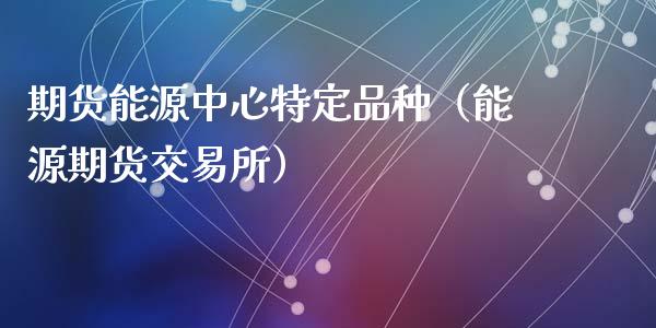 期货能源中心特定品种(能源期货交易所)_恒指德指直播室_第1张_恒生指数直播喊单_恒指在线直播间_恒指德指直播室_纳指直播 期货能源中心特定品种(能源期货交易所)_https://m.qdlswl.com_恒指德指直播室_第1张