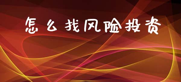 怎么找风险投资_https://m.qdlswl.com_恒指德指直播室_第1张