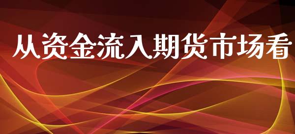 从资金流入期货市场看_https://m.qdlswl.com_纳指直播_第1张