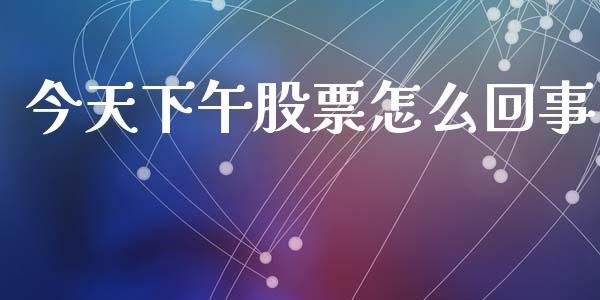 今天下午股票怎么回事_https://m.qdlswl.com_恒指德指直播室_第1张