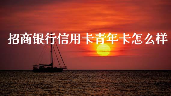 招商银行信用卡青年卡怎么样_https://m.qdlswl.com_恒指德指直播室_第1张