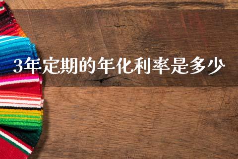 3年定期的年化利率是多少_https://m.qdlswl.com_恒生指数直播喊单_第1张