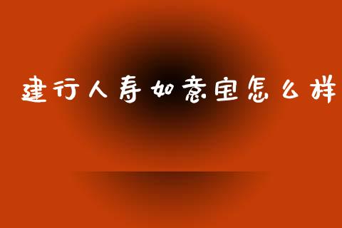 建行人寿如意宝怎么样_https://m.qdlswl.com_恒指在线直播间_第1张