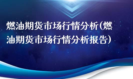 燃油期货市场行情分析(燃油期货市场行情分析报告)_https://m.qdlswl.com_恒指在线直播间_第1张