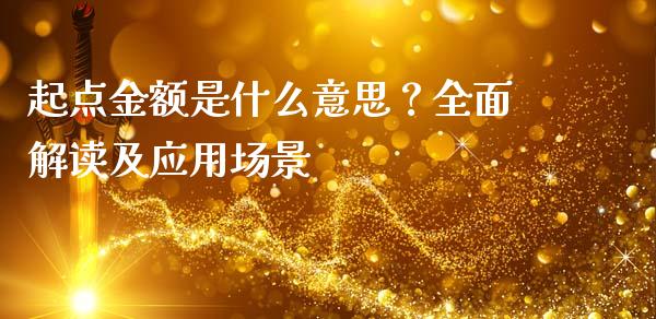 起点金额是什么意思？全面解读及应用场景_https://m.qdlswl.com_恒生指数直播喊单_第1张