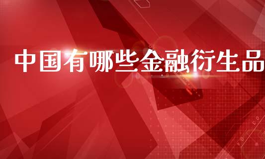 中国有哪些金融衍生品_恒生指数直播喊单_第1张_恒生指数直播喊单_恒指在线直播间_恒指德指直播室_纳指直播 中国有哪些金融衍生品_https://m.qdlswl.com_恒生指数直播喊单_第1张