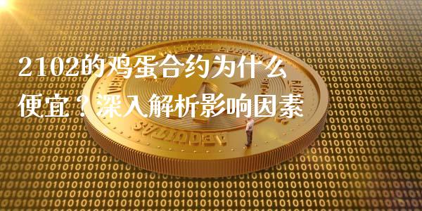 2102的鸡蛋合约为什么便宜？深入解析影响因素_https://m.qdlswl.com_恒生指数直播喊单_第1张