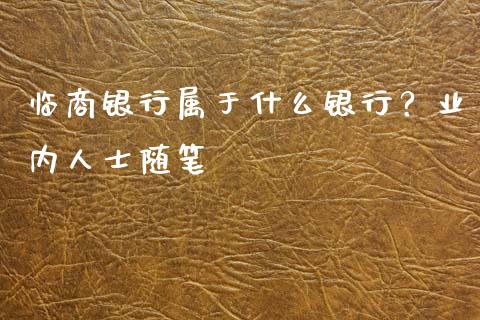 临商银行属于什么银行？业内人士随笔_https://m.qdlswl.com_恒指德指直播室_第1张