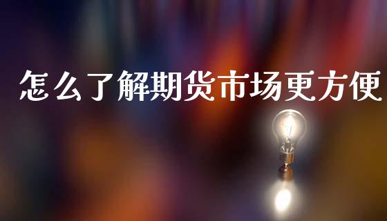 怎么了解期货市场更方便_https://m.qdlswl.com_恒指德指直播室_第1张
