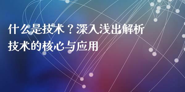 什么是技术?深入浅出解析技术的核心与应用_恒指在线直播间_第1张_恒生指数直播喊单_恒指在线直播间_恒指德指直播室_纳指直播 什么是技术?深入浅出解析技术的核心与应用_https://m.qdlswl.com_恒指在线直播间_第1张