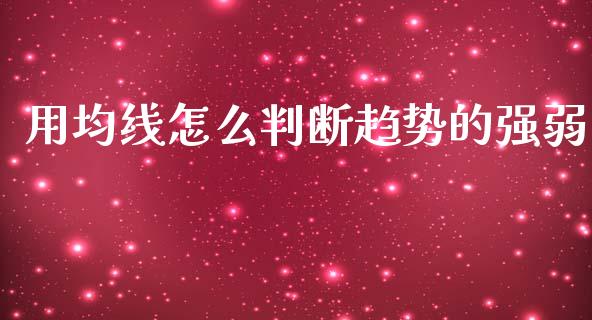 用均线怎么判断趋势的强弱_https://m.qdlswl.com_恒指德指直播室_第1张