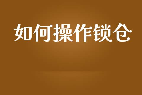 如何操作锁仓_https://m.qdlswl.com_恒指德指直播室_第1张