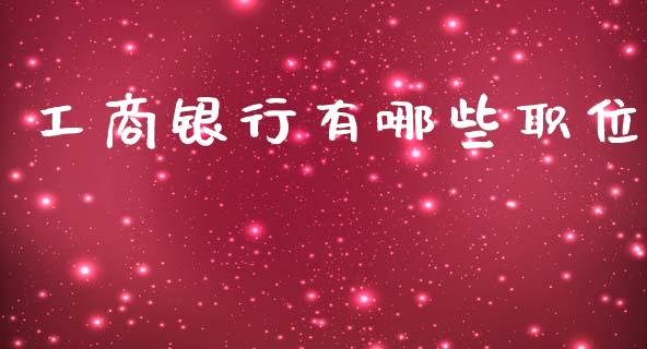 工商银行有哪些职位_https://m.qdlswl.com_恒生指数直播喊单_第1张