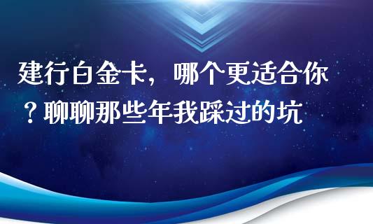 建行白金卡，哪个更适合你？聊聊那些年我踩过的坑_https://m.qdlswl.com_纳指直播_第1张