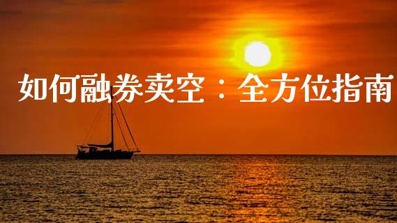 如何融券卖空：全方位指南_https://m.qdlswl.com_恒指德指直播室_第1张