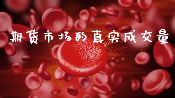 期货市场的真实成交量_https://m.qdlswl.com_恒指在线直播间_第1张