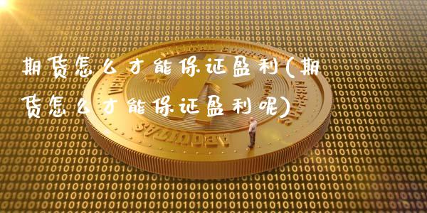 期货怎么才能保证盈利(期货怎么才能保证盈利呢)_https://m.qdlswl.com_恒生指数直播喊单_第1张