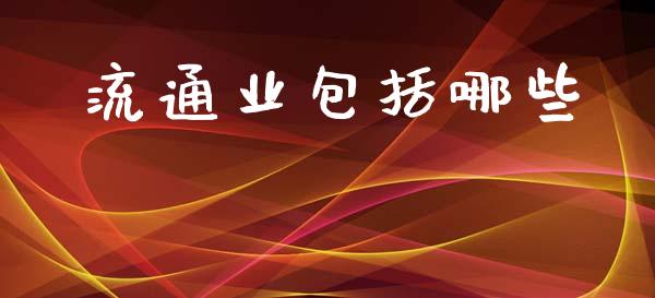 流通业包括哪些_https://m.qdlswl.com_纳指直播_第1张