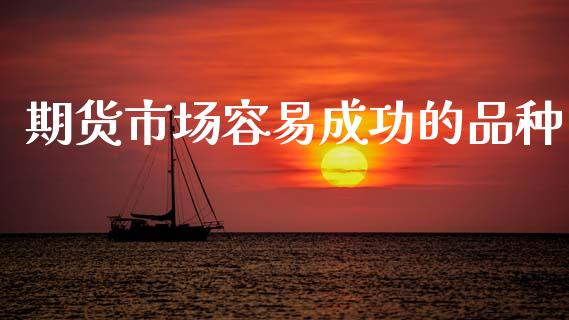 期货市场容易成功的品种_https://m.qdlswl.com_恒指德指直播室_第1张