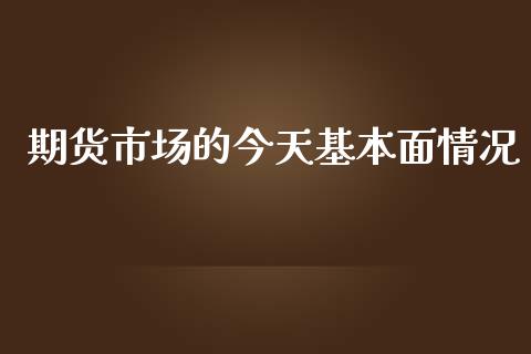 期货市场的今天基本面情况_https://m.qdlswl.com_纳指直播_第1张