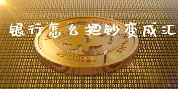 银行怎么把钞变成汇_https://m.qdlswl.com_纳指直播_第1张
