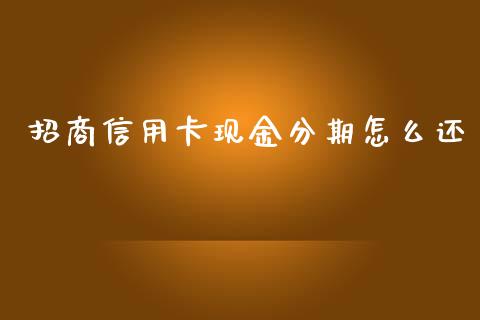 招商信用卡现金分期怎么还_https://m.qdlswl.com_恒生指数直播喊单_第1张