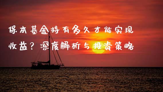 保本基金持有多久才能实现收益？深度解析与投资策略_https://m.qdlswl.com_恒指在线直播间_第1张