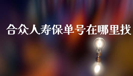 合众人寿保单号在哪里找_https://m.qdlswl.com_恒生指数直播喊单_第1张