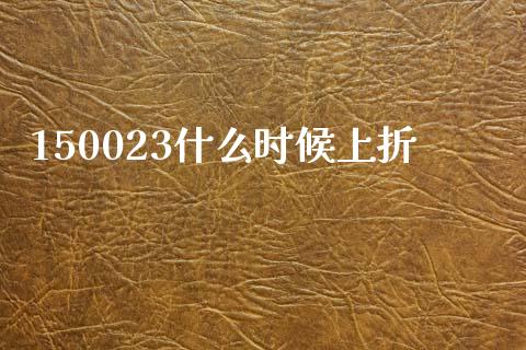 150023什么时候上折_https://m.qdlswl.com_恒指德指直播室_第1张