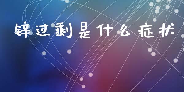 锌过剩是什么症状_https://m.qdlswl.com_恒指德指直播室_第1张