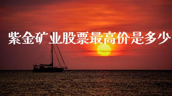 紫金矿业股票最高价是多少_https://m.qdlswl.com_纳指直播_第1张