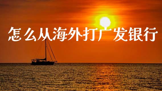 怎么从海外打广发银行_https://m.qdlswl.com_恒指德指直播室_第1张