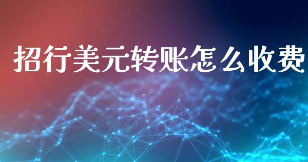 招行美元转账怎么收费_https://m.qdlswl.com_恒指德指直播室_第1张
