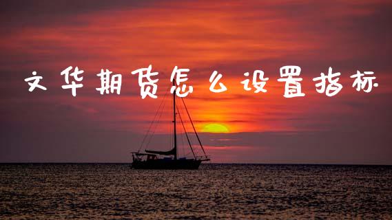 文华期货怎么设置指标_恒指在线直播间_第1张_恒生指数直播喊单_恒指在线直播间_恒指德指直播室_纳指直播 文华期货怎么设置指标_https://m.qdlswl.com_恒指在线直播间_第1张