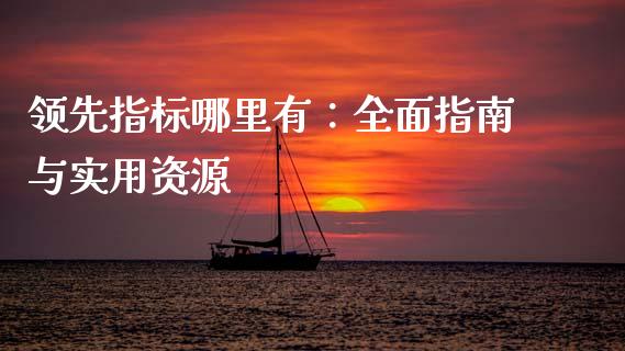 领先指标哪里有:全面指南与实用资源_纳指直播_第1张_恒生指数直播喊单_恒指在线直播间_恒指德指直播室_纳指直播 领先指标哪里有:全面指南与实用资源_https://m.qdlswl.com_纳指直播_第1张