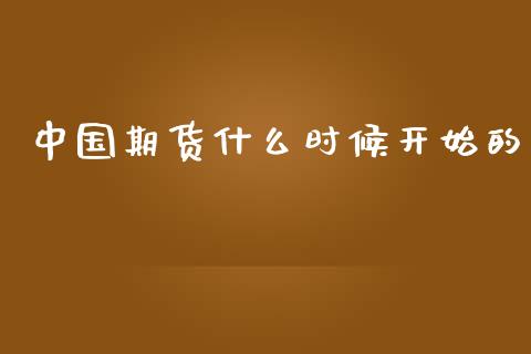 中国期货什么时候开始的_https://m.qdlswl.com_恒指在线直播间_第1张