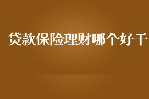 贷款保险理财哪个好干_https://m.qdlswl.com_恒指德指直播室_第1张