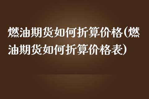 燃油期货如何折算价格(燃油期货如何折算价格表)_https://m.qdlswl.com_恒生指数直播喊单_第1张
