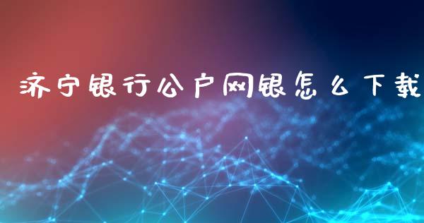 济宁银行公户网银怎么下载_https://m.qdlswl.com_恒指在线直播间_第1张